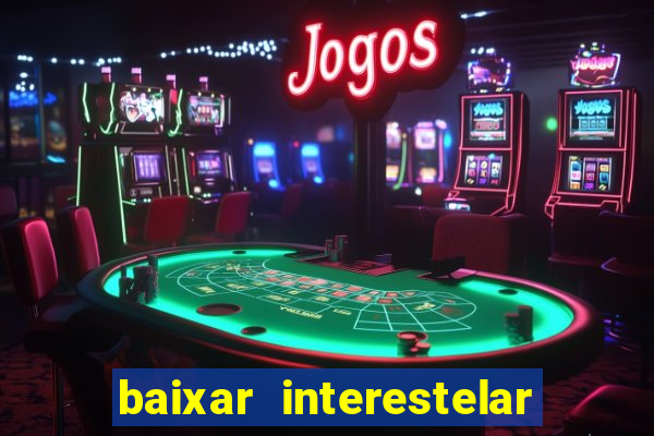 baixar interestelar filme completo dublado